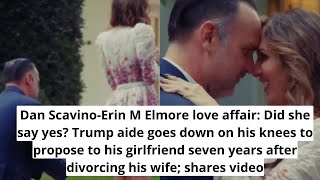 Dan Scavino Erin M Elmore love affair Did she say yes Trump aide goes down on his knees to propose t
