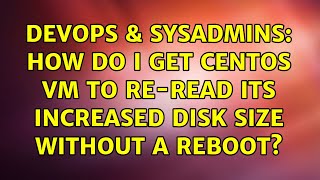 DevOps & SysAdmins: How do I get Centos VM to re-read its increased Disk size WITHOUT a reboot?