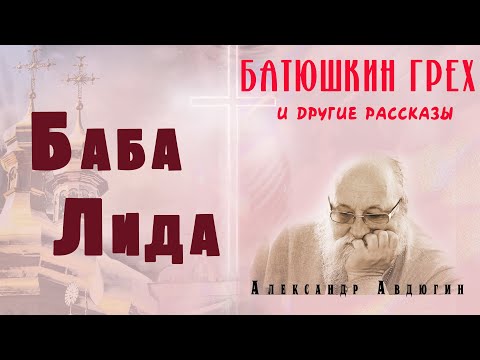 "Баба Лида" ● Рассказ из книги протоиерея Александра Авдюгина "Батюшкин грех и другие рассказы"