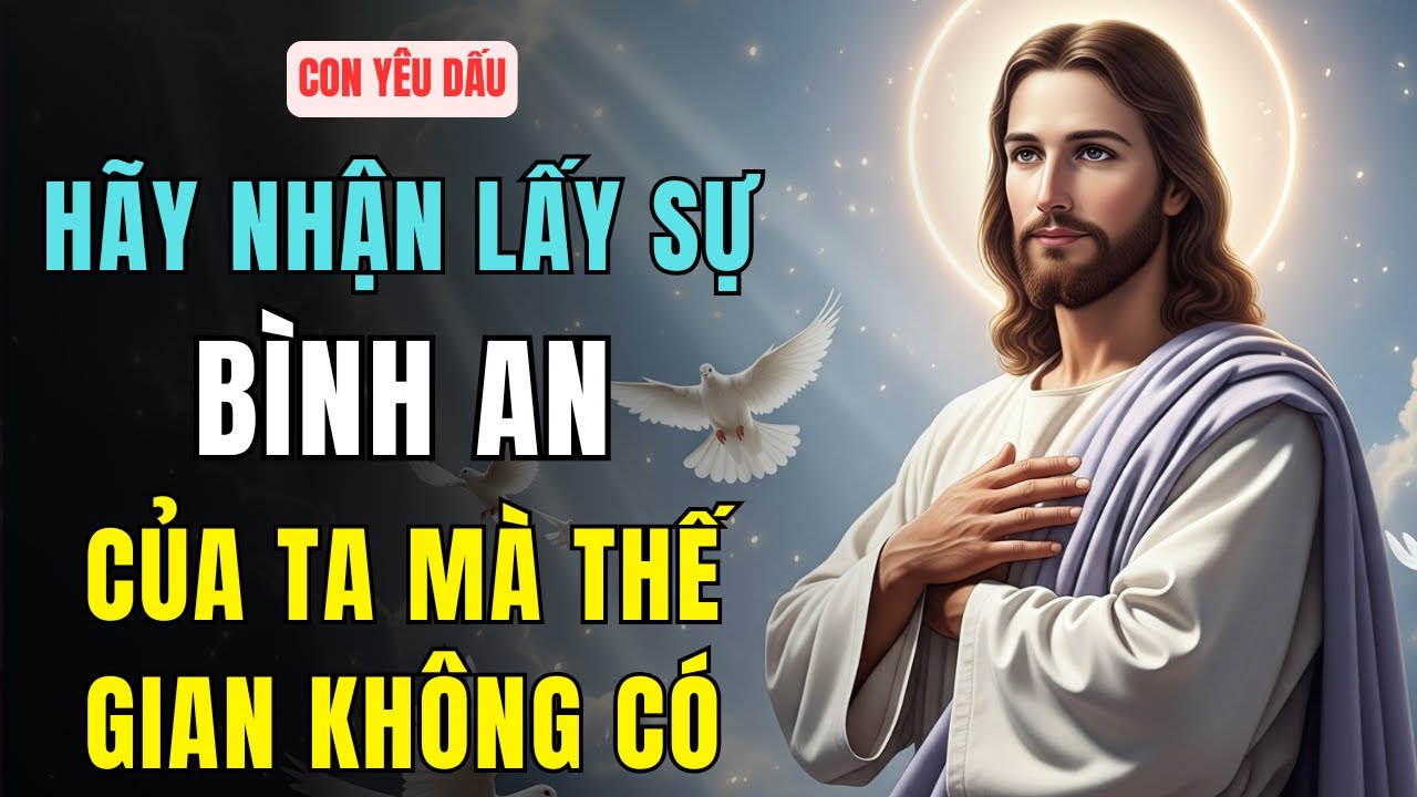 🔴 Hãy Nhận Lấy Sự Bình An Của Ta, Thế Gian Không Thể Cho Con Điều Đó