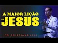 A MAIOR LIÇÃO DE JESUS I PR CRISTIANO LEAL