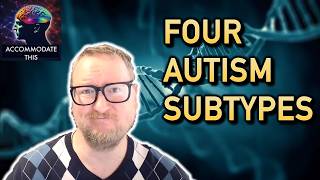 The 4 Autism Subtypes: Finally, Science Meets Our Experience News