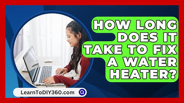 How Long Does It Take To Fix A Water Heater? - LearnToDIY360.com