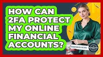 How Can 2FA Protect My Online Financial Accounts?