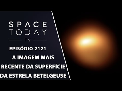 A IMAGEM MAIS RECENTE DA SUPERFÍCIE DA ESTRELA BETELGEUSE | SPACE TODAY TV EP2121