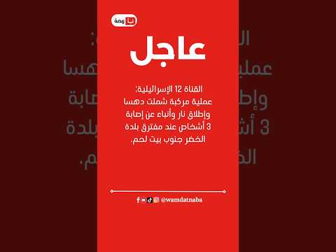 القناة 12 الإسرائيلية عملية مركبة شملت دهسا وإطلاق نار وأنباء عن إصابة 3 أشخاص عند مفترق الأخبار