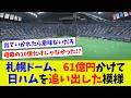 【視聴者反応シリーズ71】札幌ドーム「61億かけて日ハムの要望に応えてきました」内容が全然伴っていない!?w