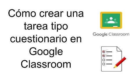 Como crear una tarea tipo cuestionario en  Google Classroom