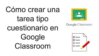 Como crear una tarea tipo cuestionario en  Google Classroom