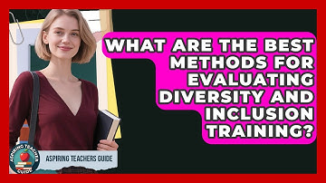 What Are The Best Methods For Evaluating Diversity And Inclusion Training? - Aspiring Teacher Guide