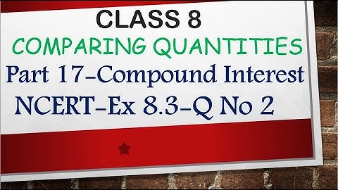 Part 17-Questions On Compound Interest-NCERT Ex 8.3-Q 2-Class 8-Comparing Quantities