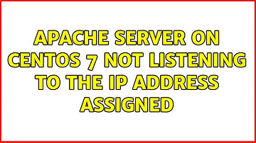 Unix & Linux: Apache server on CentOS 7 not listening to the IP address assigned