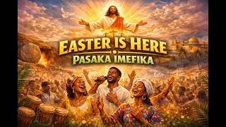 EASTER IS HERE / PASAKA IMEFIKA  | Powerful Bilingual Gospel Song 2026 (English & Swahili Worship)