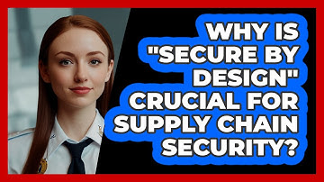 Why Is "secure By Design" Crucial For Supply Chain Security? - SecurityFirstCorp.com
