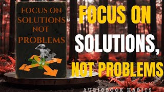 Focus on Solutions, Not Problems | Audiobook ( Must Watch )