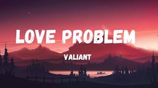 Valiant- Love Problems (Lyrics)