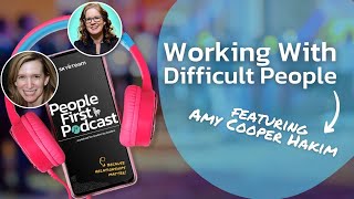 Working with Difficult People with Amy Cooper Hakim (People First!)