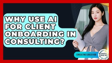 Why Use AI For Client Onboarding In Consulting? - Consulting Career Hub