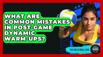 What Are Common Mistakes In Post-Game Dynamic Warm-Ups? - The Volleyball Hub