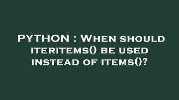 PYTHON : When should iteritems() be used instead of items()?