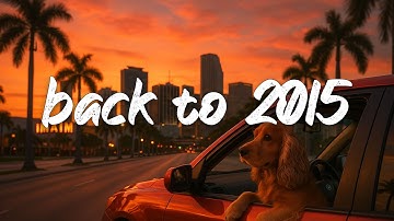 back to 2015 ~throwback playlist ~2015 roadtrip vibes mix