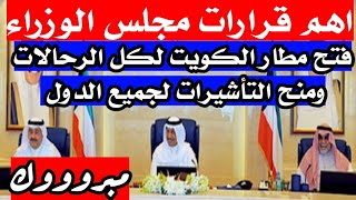مجلس الوزراء يوافق علي فتح مطار الكويت لكل الرحالات ومنح النأشيرات لجميع الدول