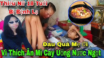 Vì Thích Ăn Mì Cay Uống Nước Ngọt Thiếu Nữ 18 Tuổi Bị Bệnh Lạ Rên La Đau Đớn 