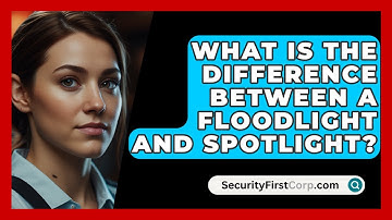 What Is The Difference Between A Floodlight And Spotlight? - SecurityFirstCorp.com