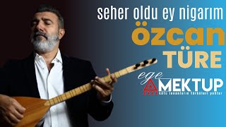 ÖZCAN TÜRE | Seher Oldu Ey Nigarım | EGE MEKTUP Live Performance Resimi