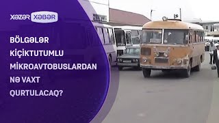 Bölgələr kiçiktutumlu mikroavtobuslardan nə vaxt qurtulacaq?