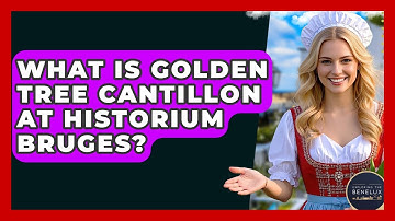 What Is Golden Tree Cantillon At Historium Bruges? - Exploring The Benelux