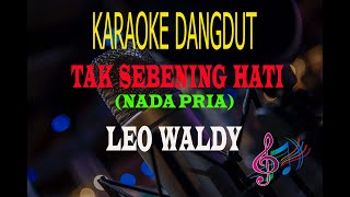 Karaoke Tak Sebening Hati Nada Pria - Leo Waldy (Karaoke Dangdut Tanpa Vocal)