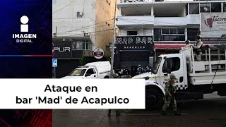Ataque en bar 'Mad' de Acapulco deja un muerto y ocho heridos