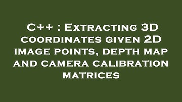 C++ : Extracting 3D coordinates given 2D image points, depth map and camera calibration matrices