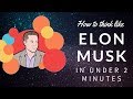 How To Think Like Elon Musk In Under 2 Minutes