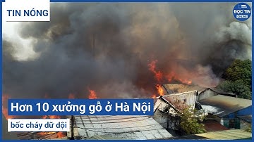 Hơn 10 xưởng gỗ ở Hà Nội bốc cháy dữ dội