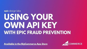 Using Your Own API Key with Epic Fraud Prevention for BigCommerce