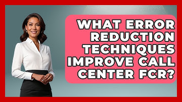 What Error Reduction Techniques Improve Call Center FCR? - Call Center Pro Strategies