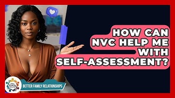 How Can NVC Help Me With Self-Assessment? - Better Family Relationships