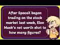 After SpaceX trading on stock market last week, Elon Musk’s net worth shot to how many figures? Answ