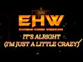 EHW - IT'S ALRIGHT (I'M JUST A LITTLE CRAZY)