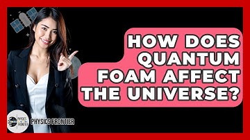 How Does Quantum Foam Affect The Universe? - Physics Frontier