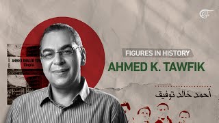 Figures in history; Ahmed Khaled Tawfik