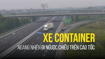 Xe container ngang nhiên đi ngược chiều trên cao tốc