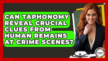 Can Taphonomy Reveal Crucial Clues From Human Remains At Crime Scenes? - Anthropology Insights