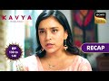 Kavya - Ek Jazbaa, Ek Junoon | Ep 139 &amp; 140 | RECAP | काव्या - एक जज़्बा, एक जूनून