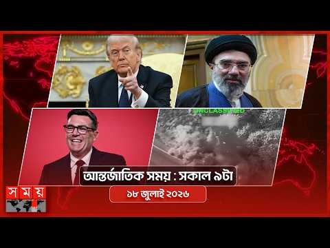 আন্তর্জাতিক সময় | সকাল ৯টা | ১৮ জুলাই ২০২৬ | Somoy TV Bulletin 9am| Latest International News