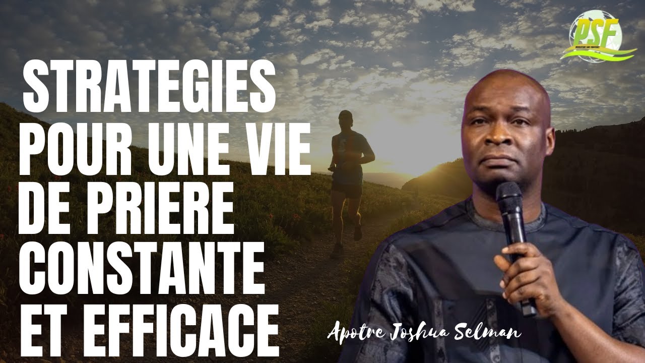 STRATEGIES POUR UNE VIE DE PRIERE CONSTANTE ET EFFICACE  //  Apotre Joshua Selman