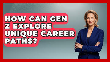 How Can Gen Z Explore Unique Career Paths? - Gen Z Unfiltered