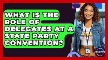 What Is The Role Of Delegates At A State Party Convention? - Conventions Network